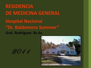 RESIDENCIA DE MEDICINA GENERAL Hospital Nacional “Dr. Baldomero Sommer” Gral. Rodríguez- Bs As 2011 