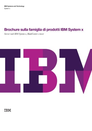 IBM Systems and Technology
System x




Brochure sulla famiglia di prodotti IBM System x
Server rack IBM System x, BladeCenter e tower
 