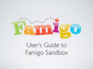 User’s Guide to
Famigo Sandbox
 
