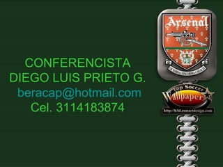CONFERENCISTA DIEGO LUIS PRIETO G. [email_address] Cel. 3114183874 