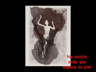 No existe seda que supere su piel 