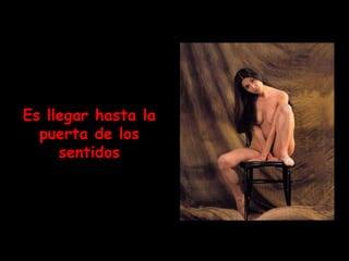 Es llegar hasta la puerta de los sentidos 