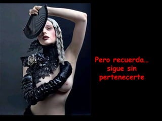 Pero recuerda… sigue sin pertenecerte 