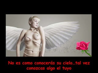 No es como conocerás su cielo…tal vez conozcas algo el tuyo 