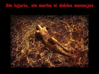 Sin lujuria, sin morbo ni dobles mensajes 