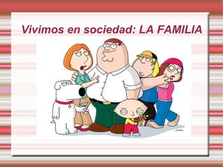 Vivimos en sociedad: LA FAMILIA 