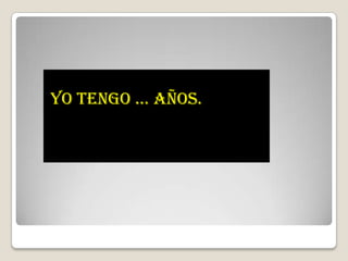 YO TENGO … AñOS.