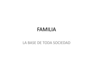 FAMILIA LA BASE DE TODA SOCIEDAD 
