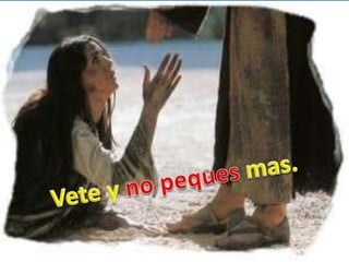 Vete y no peques mas.