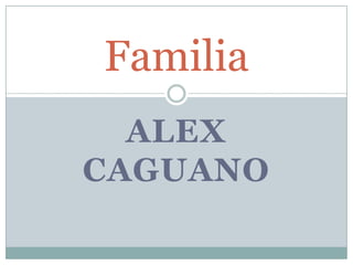 Familia
  ALEX
CAGUANO
 
