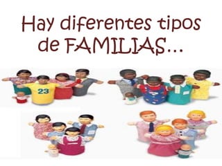 Hay diferentes tipos
de FAMILIAS…
 