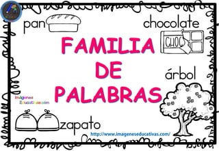 FAMILIA
DE
PALABRAS
pan
zapato
chocolate
árbol
 