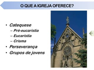 O QUEAIGREJA OFERECE?
• Catequese
– Pré-eucaristia
– Eucaristia
– Crisma
• Perseverança
• Grupos de jovens
55
 