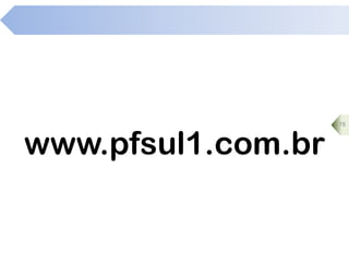www.pfsul1.com.br
78
 