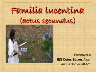 Familia lucentina  (actus secundus) ,[object Object],[object Object],[object Object],[object Object],[object Object]