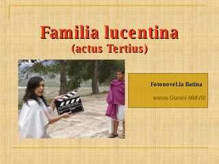 Familia lucentina (actus Tertius) Fotonovel.la llatina Inspirada en el métode LLPSI de H. Oerberg IES COTES BAIXES ALCOI annus Domini MMVIII 