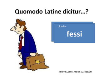 fessus fessi pluralis 