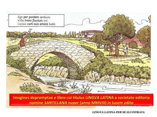 Imagines depromptae e libro cui titulus  LINGVA   LATINA  a societate editoria nomine  SANTILLANA  nuper (anno MMVIII) in lucem edito 