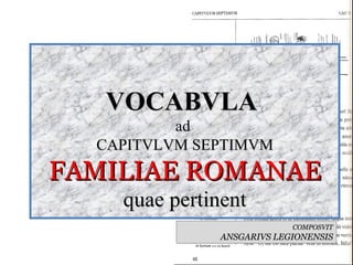 VOCABVLA  ad  CAPITVLVM SEPTIMVM FAMILIAE ROMANAE quae pertinent COMPOSVIT ANSGARIVS LEGIONENSIS 