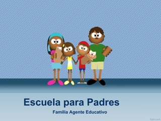 Escuela para Padres
Familia Agente Educativo
 
