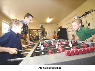 Até há matraquilhos! 