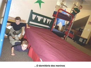 O dormitório dos meninos… 