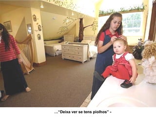 - “Deixa ver se tens piolhos”… 