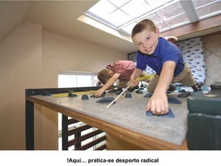 Aqui… pratica-se desporto radical! 