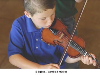 E agora… vamos à música: 