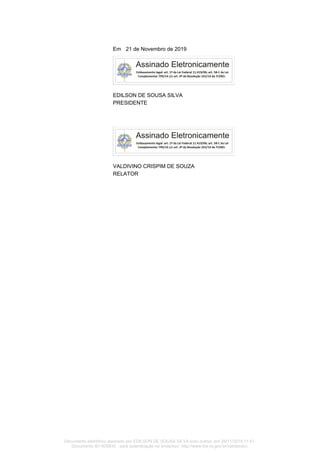 Em
EDILSON DE SOUSA SILVA
21 de Novembro de 2019
VALDIVINO CRISPIM DE SOUZA
PRESIDENTE
RELATOR
Documento eletrônico assinado por EDILSON DE SOUSA SILVA e/ou outros em 26/11/2019 11:41.
Documento ID=835830 para autenticação no endereço: http://www.tce.ro.gov.br/validardoc.
 