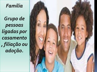 Família

  Grupo de
   pessoas
ligadas por
casamento
, filiação ou
   adoção.
 
