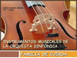 NURIA MARZO MIGUEL
TIC - UNIR

INSTRUMENTOS MUSICALES DE
LA ORQUESTA SINFÓNICA

FAMILIA DE CUERDA

 