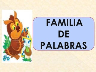 FAMILIA
DE
PALABRAS
 