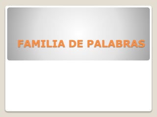 FAMILIA DE PALABRAS
 