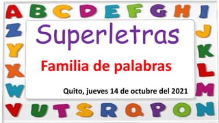 Superletras
Quito, jueves 14 de octubre del 2021
Familia de palabras
 