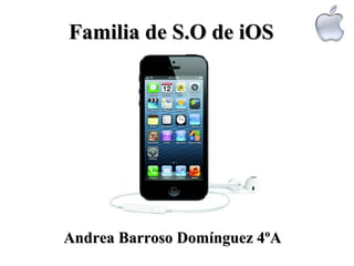 Familia de S.O de iOS




Andrea Barroso Domínguez 4ºA
 