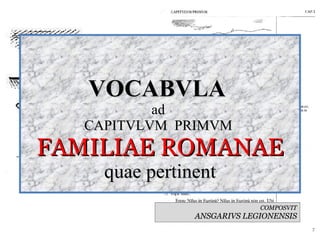 VOCABVLA  ad  CAPITVLVM  PRIMVM  FAMILIAE ROMANAE quae pertinent COMPOSVIT ANSGARIVS LEGIONENSIS 