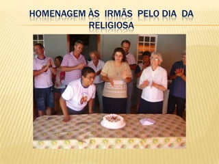 HOMENAGEM ÀS IRMÃS PELO DIA DA
          RELIGIOSA
 