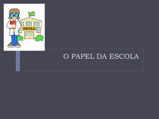 O PAPEL DA ESCOLA 