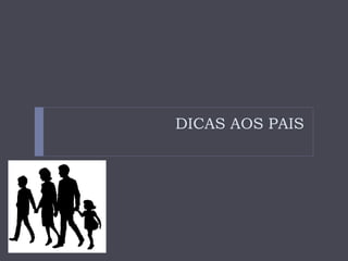 DICAS AOS PAIS 