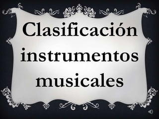 Clasificación
instrumentos
  musicales
 