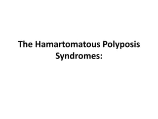 The Hamartomatous Polyposis
Syndromes:
 