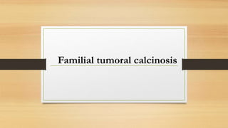 Familial tumoral calcinosis
 