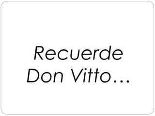 Recuerde
Don Vitto…
