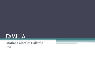 FAMILIA
Mariana Morales Gallardo
102
 