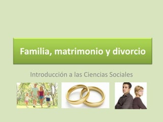 Familia, matrimonio y divorcio

  Introducción a las Ciencias Sociales
 