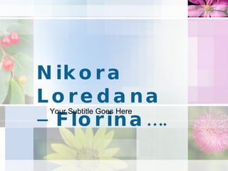 Nikora Loredana –Florina…. Your Subtitle Goes Here 