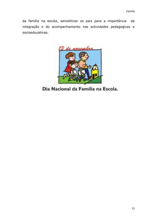 Família


da família na escola, sensibilizar os pais para a importância   da
integração e do acompanhamento nas actividades pedagogicas e
socioeducativas.




                                                                11
 