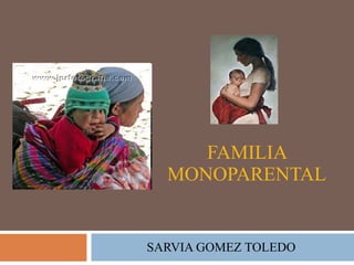 FAMILIA MONOPARENTAL SARVIA GOMEZ TOLEDO 