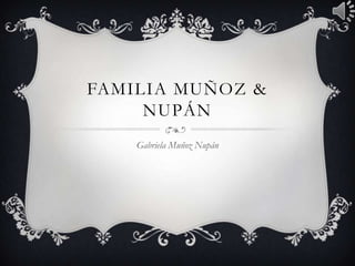 FAMILIA MUÑOZ &
NUPÁN
Gabriela Muñoz Nupán

 